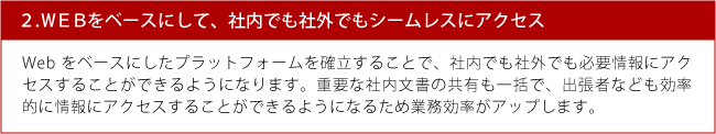 ２.Webをベースにして、社内でも社外でもシームレスにアクセス。パソコンでも携帯電話でもスマートフォンでも